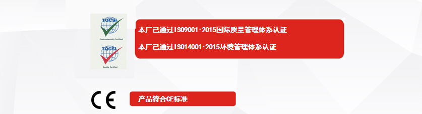 權(quán)威認(rèn)證：本廠已通過ISO9001:2015國(guó)際質(zhì)量管理體系認(rèn)證、本廠已通過ISO14001:2015環(huán)境管理體系認(rèn)證、產(chǎn)品符合CE標(biāo)準(zhǔn)